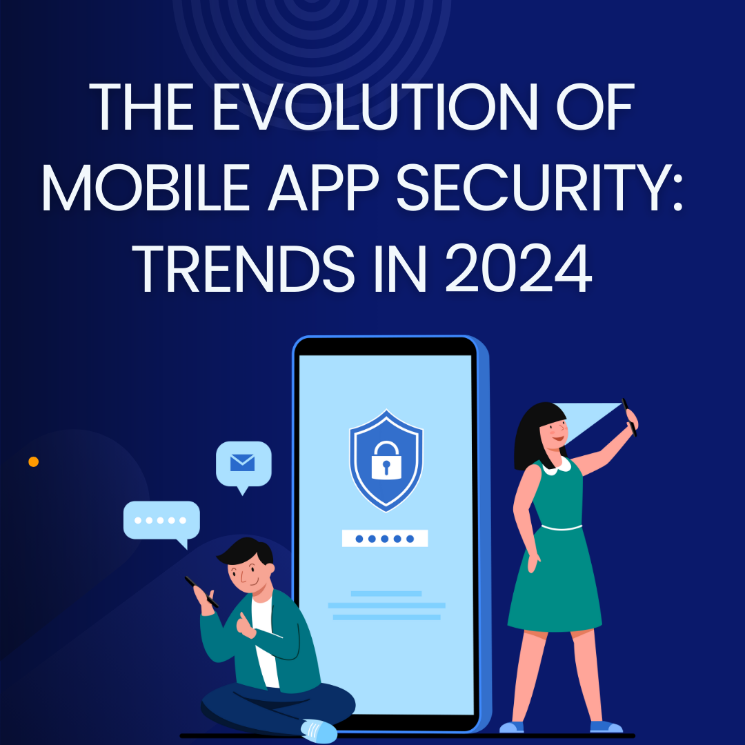 The Evolution of Mobile App Security: Trends in 2024