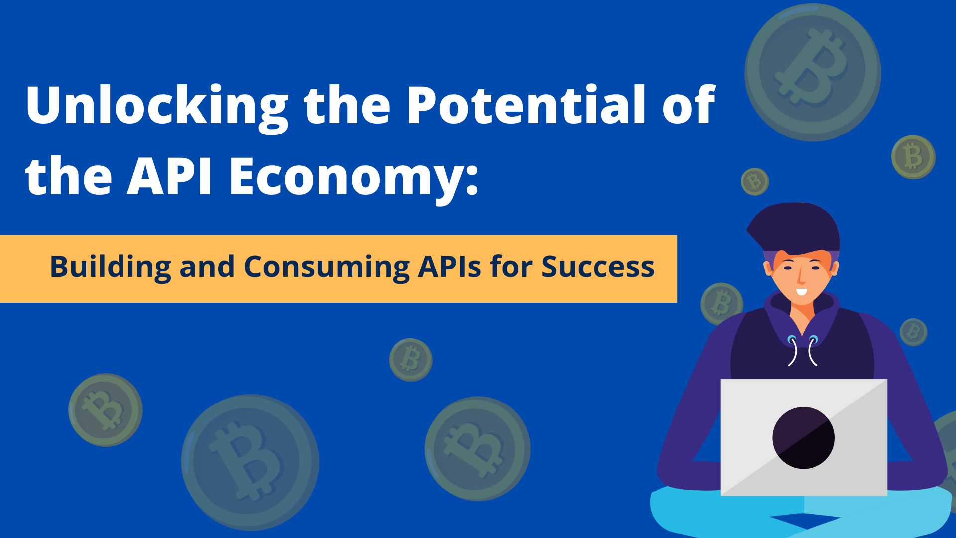 Unlocking the Potential of the API Economy: Building and Consuming APIs for Success