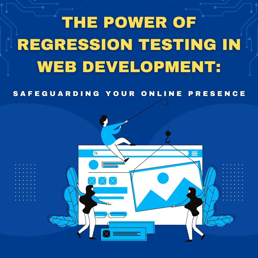 The Power of Regression Testing in Web Development: Safeguarding Your Online Presence